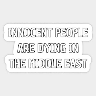 Innocent people are dying in middle east Sticker